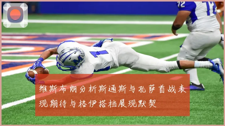 维斯布朗分析斯通斯与孔萨首战表现期待与格伊搭档展现默契