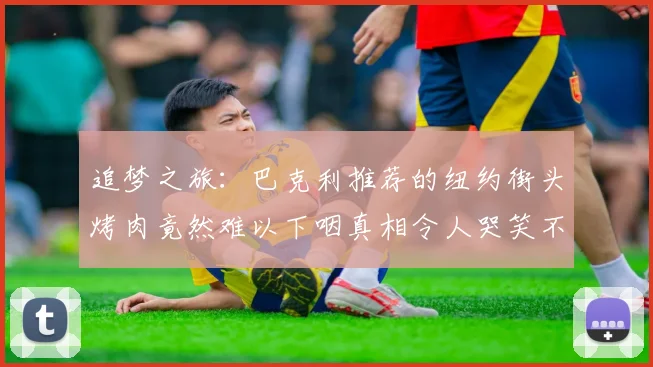 追梦之旅：巴克利推荐的纽约街头烤肉竟然难以下咽真相令人哭笑不得
